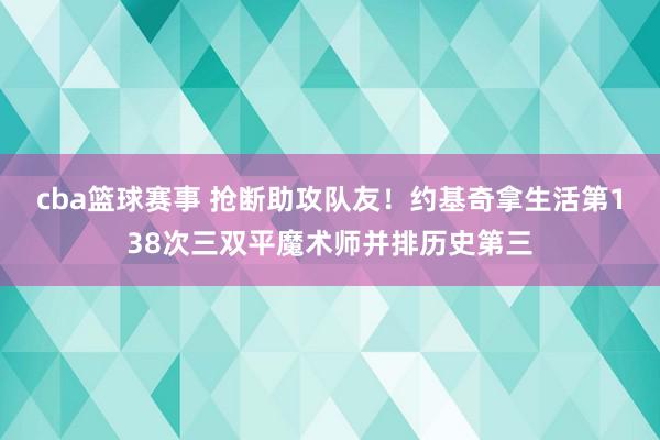 cba篮球赛事 抢断助攻队友！约基奇拿生活第138次三双平魔术师并排历史第三