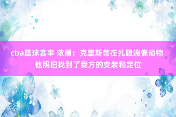 cba篮球赛事 浓眉：克里斯蒂在扎眼端像动物 他照旧找到了我方的变装和定位