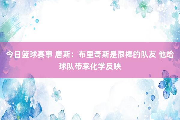 今日篮球赛事 唐斯：布里奇斯是很棒的队友 他给球队带来化学反映