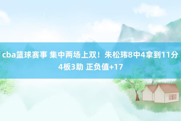 cba篮球赛事 集中两场上双！朱松玮8中4拿到11分4板3助 正负值+17