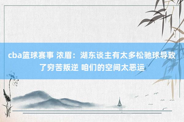 cba篮球赛事 浓眉：湖东谈主有太多松驰球导致了穷苦叛逆 咱们的空间太恶运