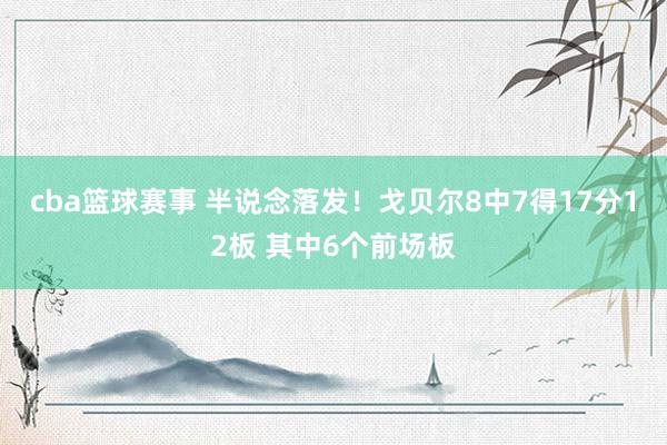 cba篮球赛事 半说念落发！戈贝尔8中7得17分12板 其中6个前场板