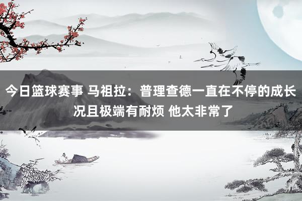 今日篮球赛事 马祖拉：普理查德一直在不停的成长 况且极端有耐烦 他太非常了