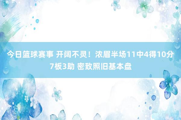 今日篮球赛事 开阔不灵！浓眉半场11中4得10分7板3助 密致照旧基本盘